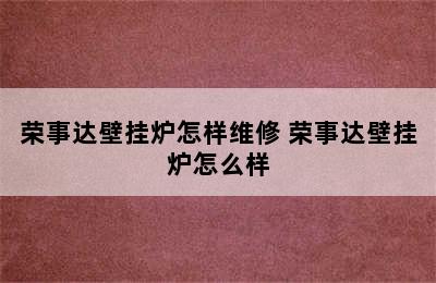 荣事达壁挂炉怎样维修 荣事达壁挂炉怎么样